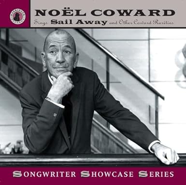 Songwriter Showcase Series: Noel Coward Sings Sail Away And Other Coward Rarities
